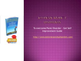 http://www.extremeanxietydisorders.com/
To overcome Panic Disorder – Get Self
Improvement Guide
 