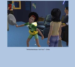 “AHahahahahaaa- Got You!” –Chika

 