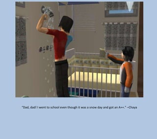 “Dad, dad! I went to school even though it was a snow day and got an A++.” –Chaya

 