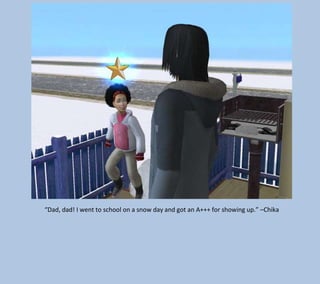 “Dad, dad! I went to school on a snow day and got an A+++ for showing up.” –Chika

 