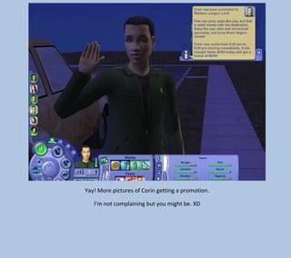 Yay! More pictures of Corin getting a promotion.
I’m not complaining but you might be. XD

 