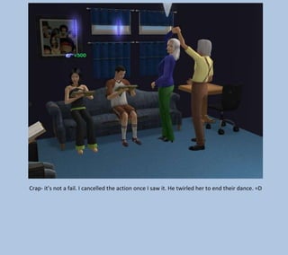 Crap- it’s not a fail. I cancelled the action once I saw it. He twirled her to end their dance. =D

 