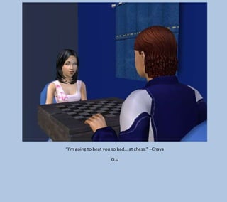 “I’m going to beat you so bad… at chess.” –Chaya
O.o

 