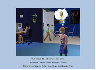 It’s Monday and the kids are home from school,
“Hi Grandpa, I got an A + on my report card. “ –Dorita
Thanks for reminding me, Dorita. I almost forgot about Grandpa Virgil.
 