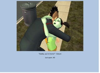 “Daddy, you’re home!” –Datum
Just spam. XD
 