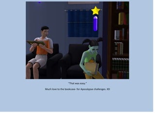 “That was easy.”
Much love to the bookcase- for Apocalypse challenges. XD
 