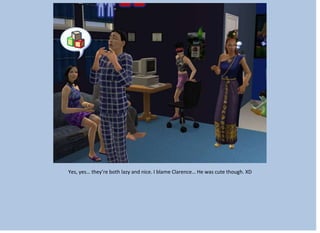 Yes, yes… they’re both lazy and nice. I blame Clarence… He was cute though. XD
 