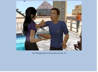 Yay- They get food on Community Lots now. =D
 