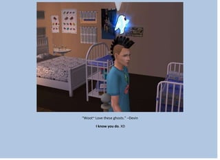 “Woot~ Love these ghosts.” –Devin
I know you do. XD
 