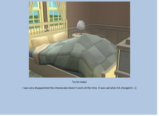 Try for baby!
I was very disappointed the cheesecake doesn’t work all the time. It was sad when EA changed it. =[
 