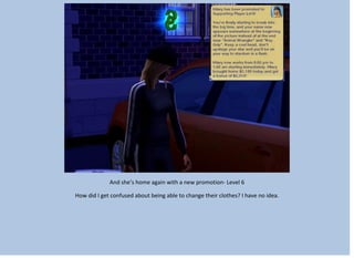 And she’s home again with a new promotion- Level 6
How did I get confused about being able to change their clothes? I have no idea.
 
