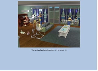 The family all gathered together- it’s so sweet. =D
 