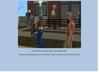 It looks like it was elder night in Apocalypse town.
My two were going to get some cell phones; I have no idea why the rest were let out.
 