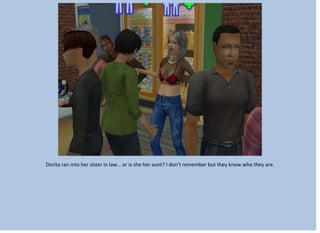 Dorita ran into her sister in law… or is she her aunt? I don’t remember but they know who they are.
 