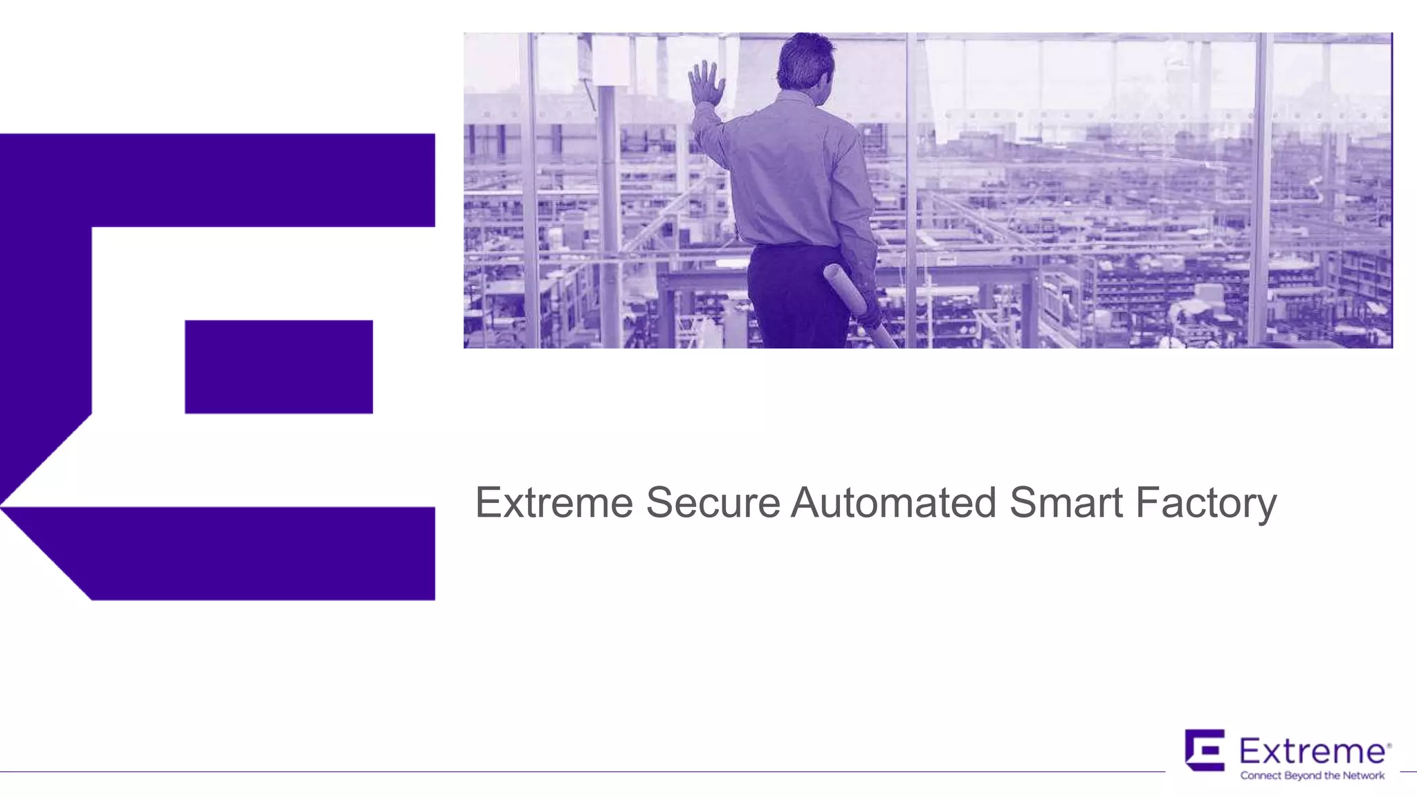 ©2017 Extreme Networks, Inc. All rights reserved
Extreme Secure Automated Smart Factory
 
