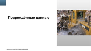 Copyright © 2014, Oracle and/or its affiliates. All rights reserved.
41
Insert Picture Here
Повреждённые данные
 