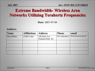Extreme Bandwidth- Wireless Area Networks Utilizing Terahertz Frequencies ,[object Object],July 2007 David Britz AT&T Labs Slide  Authors: 