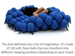 This bed definitely has a lot of imagination. It's made
of 120 soft, foam balls that can transform into
different sleeping...
