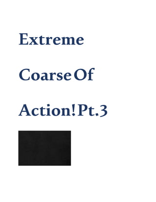 Extreme
CoarseOf
Action!Pt.3
 