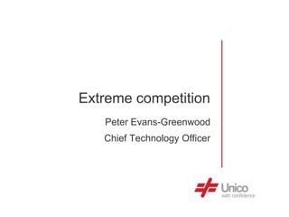 Extreme competition
   Peter Evans-Greenwood
   Chief Technology Officer
 