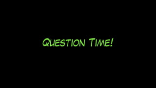 Question Time!
 