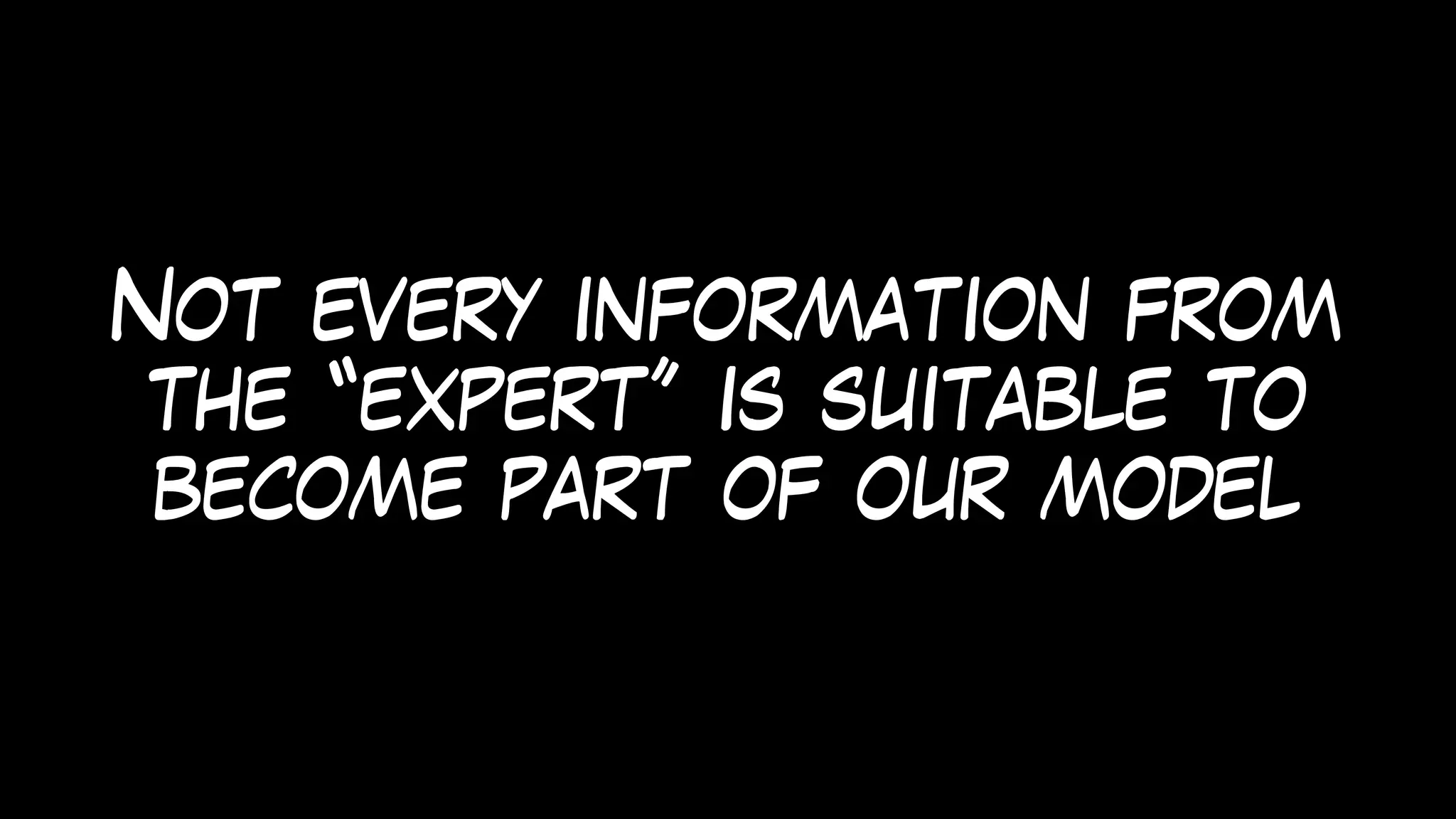 Not every information from
the “expert” is suitable to
become part of our model
 