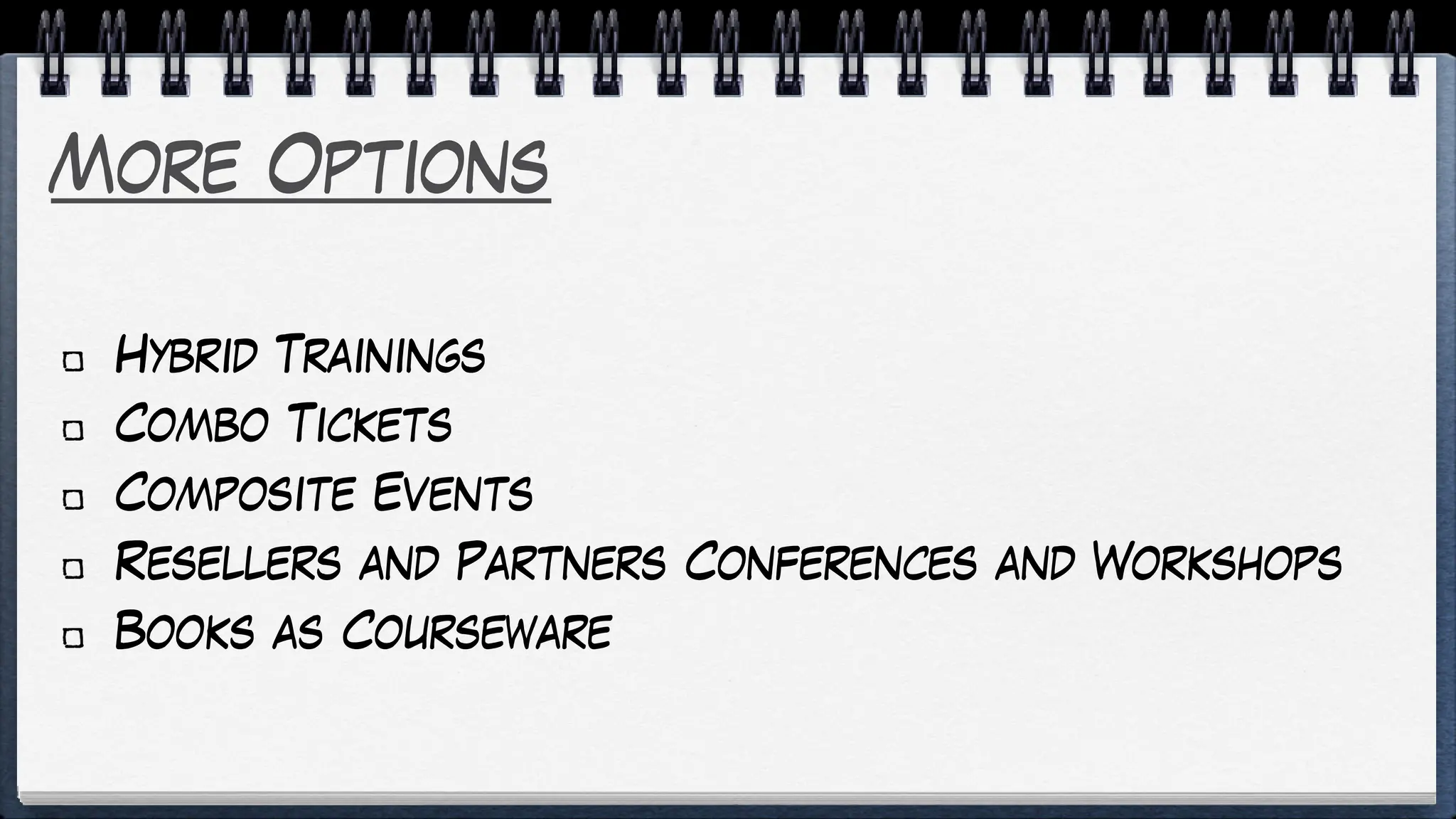 More Options
Hybrid Trainings
Combo Tickets
Composite Events
Resellers and Partners Conferences and Workshops
Books as Courseware
 