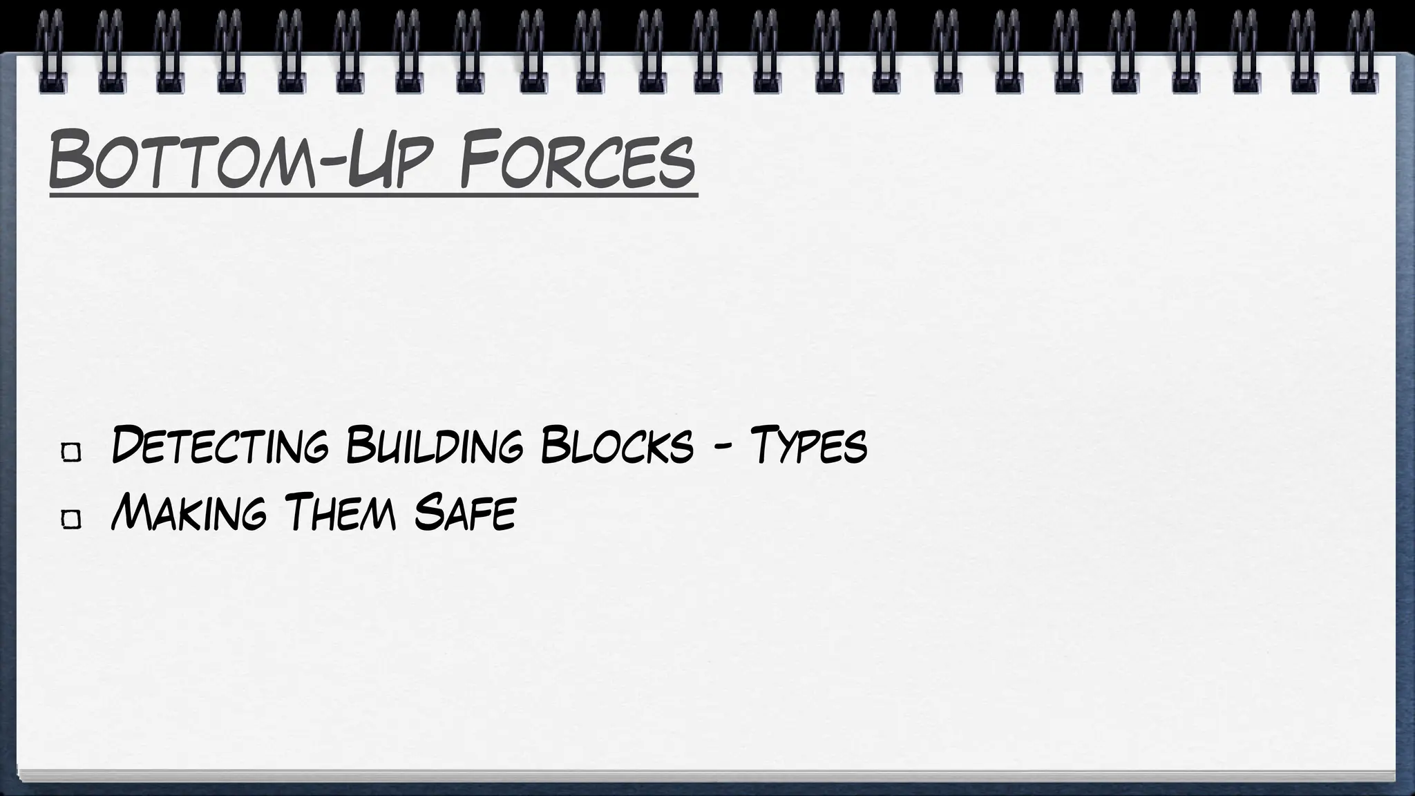 Bottom-Up Forces
Detecting Building Blocks - Types
Making Them Safe
 