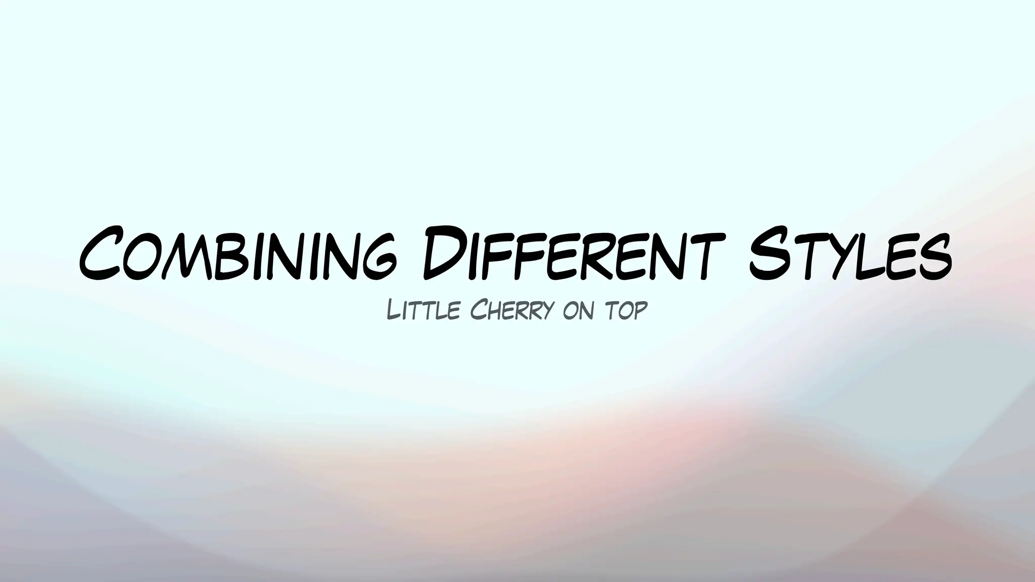 Combining Different Styles
Little Cherry on top
 