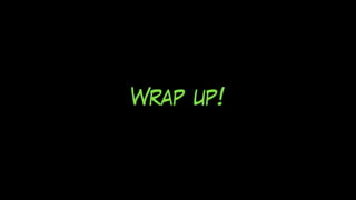 Wrap up!
 