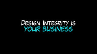 Design Integrity is
YOUR BUSINESS
 