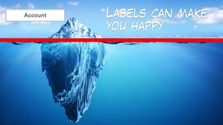 Labels can make
you happy
Account
 