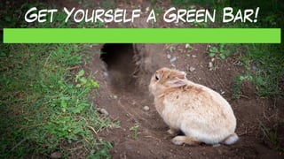 Get Yourself a Green Bar!
 