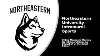 Northeastern
University
Intramural
Sports
Online Managers Meeting
for Intramural Extreme
Dodgeball at the Cabot
Center
 