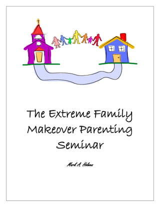The Extreme Family
Makeover Parenting
     Seminar
      Mark A. Holmen
 