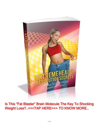 - 1 -
Is This “Fat Blaster” Brain Molecule The Key To Shocking
Weight Loss?..<<<TAP HERE>>> TO KNOW MORE..
 