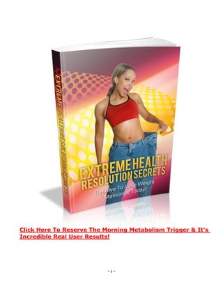 - 1 -
Click Here To Reserve The Morning Metabolism Trigger & It's
Incredible Real User Results!
 
