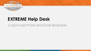EXTREME Help Desk
Custom User Portal and Email Templates
 