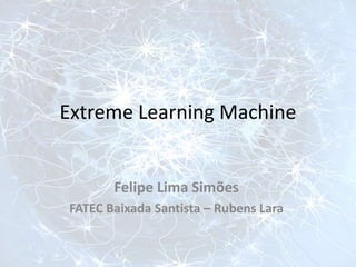 Extreme Learning Machine
Felipe Lima Simões
FATEC Baixada Santista – Rubens Lara
 