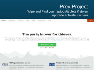 Prey Project
Wipe and Find your laptops/tablets if stolen
upgrade activate camera

 