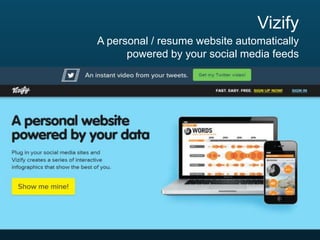 Vizify
A personal / resume website automatically
powered by your social media feeds

 