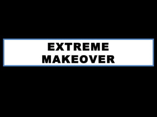 EXTREME MAKEOVER 