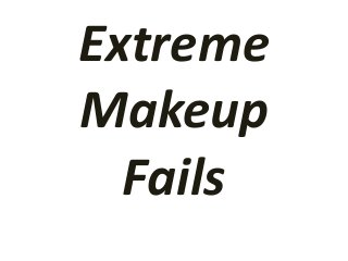 Extreme
Makeup
Fails

 