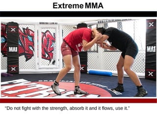 ExtremeMMA
“Do not fight with the strength, absorb it and it flows, use it.”
 