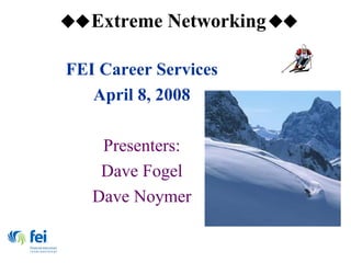FEI Career Services April 8, 2008 Presenters: Dave Fogel Dave Noymer 