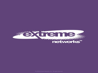 © 2008 Extreme Networks, Inc.  All rights reserved. 