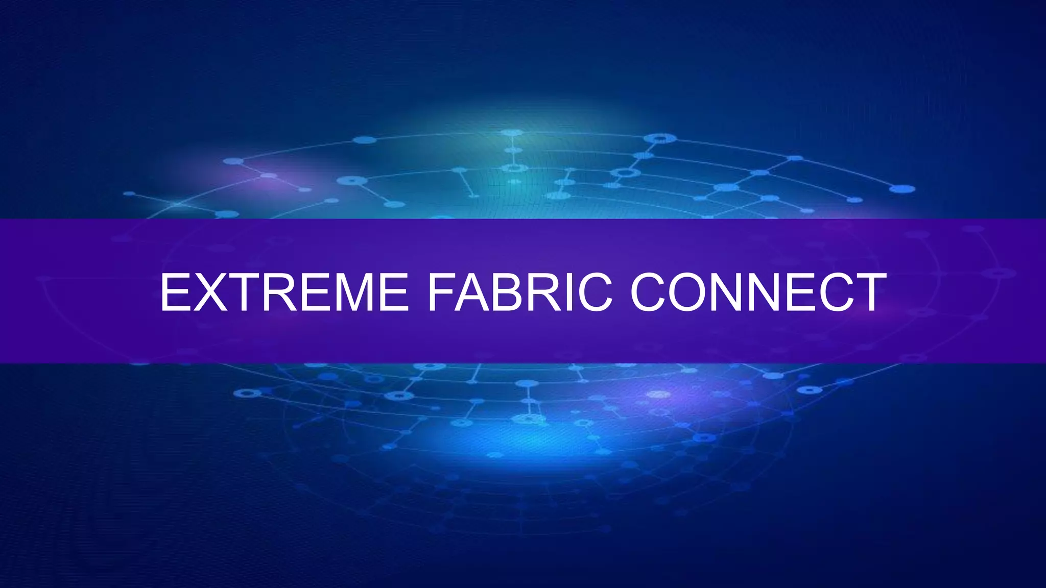©2017 Extreme Networks, Inc. All rights reserved3
EXTREME FABRIC CONNECT
 