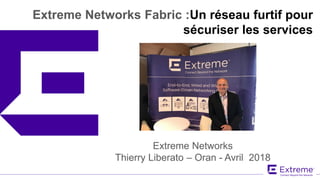 ©2017 Extreme Networks, Inc. All rights reserved
Extreme Networks
Thierry Liberato – Oran - Avril 2018
Extreme Networks Fabric :Un réseau furtif pour
sécuriser les services
 