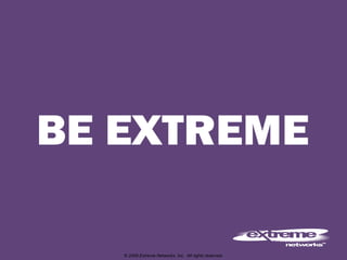 © 2009 Extreme Networks, Inc.  All rights reserved. 