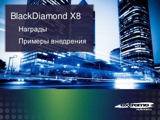 BlackDiamond X8
 Награды
 Примеры внедрения
 